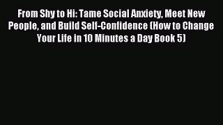 Read From Shy to Hi: Tame Social Anxiety Meet New People and Build Self-Confidence (How to