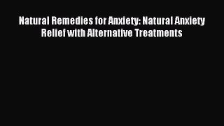 Read Natural Remedies for Anxiety: Natural Anxiety Relief with Alternative Treatments Ebook