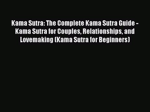 Download Kama Sutra: The Complete Kama Sutra Guide - Kama Sutra for Couples Relationships and