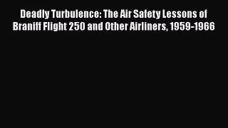 PDF Deadly Turbulence: The Air Safety Lessons of Braniff Flight 250 and Other Airliners 1959-1966