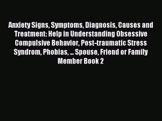 Read Anxiety Signs Symptoms Diagnosis Causes and Treatment: Help in Understanding Obsessive