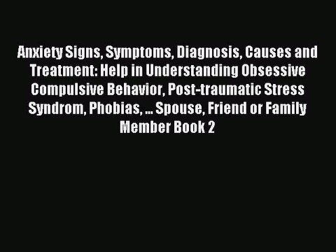 Read Anxiety Signs Symptoms Diagnosis Causes and Treatment: Help in Understanding Obsessive