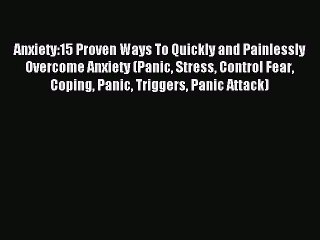 Read Anxiety:15 Proven Ways To Quickly and Painlessly Overcome Anxiety (Panic Stress Control