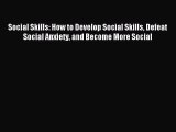 Read Social Skills: How to Develop Social Skills Defeat Social Anxiety and Become More Social