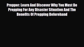 [PDF] Prepper: Learn And Discover Why You Must Be Prepping For Any Disaster Situation And The