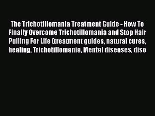 Read The Trichotillomania Treatment Guide - How To Finally Overcome Trichotillomania and Stop