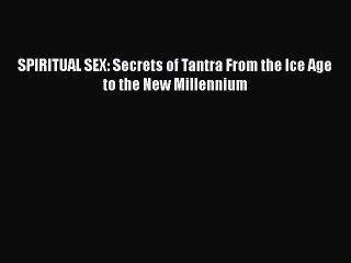 PDF SPIRITUAL SEX: Secrets of Tantra From the Ice Age to the New Millennium  EBook