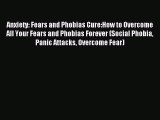 Read Anxiety: Fears and Phobias Cure:How to Overcome All Your Fears and Phobias Forever (Social