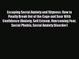 Read Escaping Social Anxiety and Shyness: How to Finally Break Out of the Cage and Soar With