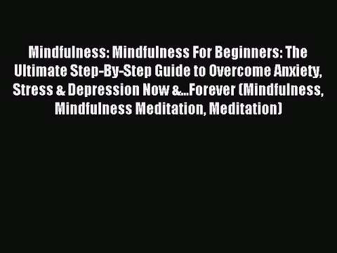 Read Mindfulness: Mindfulness For Beginners: The Ultimate Step-By-Step Guide to Overcome Anxiety