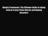 Read Anxiety Treatments: The Ultimate Guide to taking Control of your Panic Attacks and Anxiety