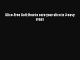 Read Slice-Free Golf: How to cure your slice in 3 easy steps Ebook Online