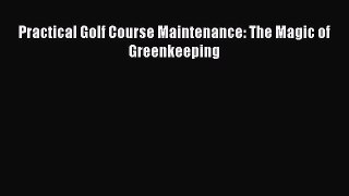 Download Practical Golf Course Maintenance: The Magic of Greenkeeping PDF Free