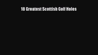 Read 18 Greatest Scottish Golf Holes Ebook Free