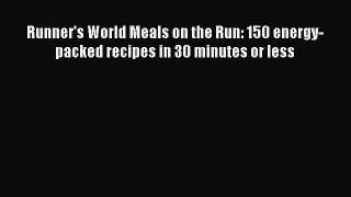 Read Runner's World Meals on the Run: 150 energy-packed recipes in 30 minutes or less Ebook