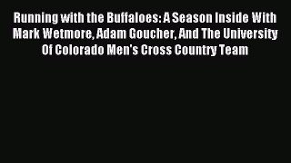 Read Running with the Buffaloes: A Season Inside With Mark Wetmore Adam Goucher And The University