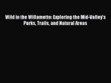 Read Wild in the Willamette: Exploring the Mid-Valley's Parks Trails and Natural Areas Ebook