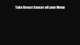 Read ‪Take Breast Cancer off your Menu‬ Ebook Free