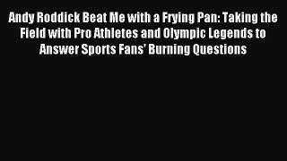 Download Andy Roddick Beat Me with a Frying Pan: Taking the Field with Pro Athletes and Olympic