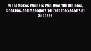 Read What Makes Winners Win: Over 100 Athletes Coaches and Managers Tell You the Secrets of