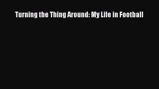 Read Turning the Thing Around: My Life in Football Ebook Free