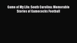Read Game of My Life: South Carolina: Memorable Stories of Gamecocks Football Ebook Free
