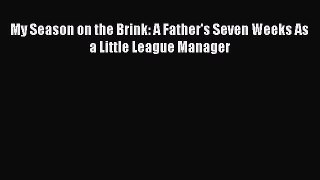Download My Season on the Brink: A Father's Seven Weeks As a Little League Manager Ebook Online