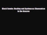 Read ‪Black Smoke: Healing and Ayahuasca Shamanism in the Amazon‬ Ebook Free