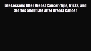 Read ‪Life Lessons After Breast Cancer: Tips tricks and Stories about Life after Breast Cancer‬