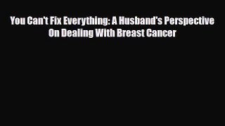 Read ‪You Can't Fix Everything: A Husband's Perspective On Dealing With Breast Cancer‬ Ebook