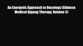 Download ‪An Energetic Approach to Oncology (Chinese Medical Qigong Therapy Volume 5)‬ Ebook