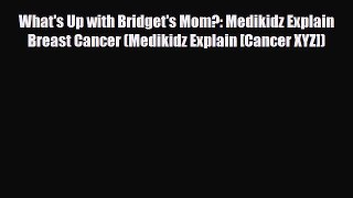 Download ‪What's Up with Bridget's Mom?: Medikidz Explain Breast Cancer (Medikidz Explain [Cancer