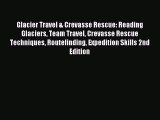 Read Glacier Travel & Crevasse Rescue: Reading Glaciers Team Travel Crevasse Rescue Techniques