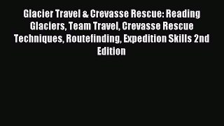 Read Glacier Travel & Crevasse Rescue: Reading Glaciers Team Travel Crevasse Rescue Techniques