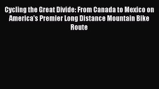 Download Cycling the Great Divide: From Canada to Mexico on America's Premier Long Distance