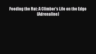 Read Feeding the Rat: A Climber's Life on the Edge (Adrenaline) Ebook Free