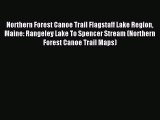 Read Northern Forest Canoe Trail Flagstaff Lake Region Maine: Rangeley Lake To Spencer Stream