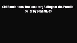 Download Ski Randonnee: Backcountry Skiing for the Parallel Skier by Jean Vives PDF Free