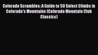 Read Colorado Scrambles: A Guide to 50 Select Climbs in Colorado's Mountains (Colorado Mountain