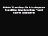 Read ‪Diabetes Without Drugs: The 5-Step Program to Control Blood Sugar Naturally and Prevent