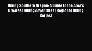 Read Hiking Southern Oregon: A Guide to the Area's Greatest Hiking Adventures (Regional Hiking