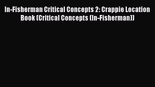 Read In-Fisherman Critical Concepts 2: Crappie Location Book (Critical Concepts (In-Fisherman))