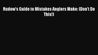 Read Rudow's Guide to Mistakes Anglers Make: (Don't Do This!) Ebook Free