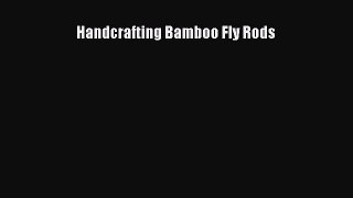 Read Handcrafting Bamboo Fly Rods Ebook Free