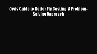 Read Orvis Guide to Better Fly Casting: A Problem-Solving Approach Ebook Free