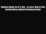 Read ‪Diabetes Meals on $7 a Day—or Less!: How to Plan Healthy Menus without Breaking the Bank‬