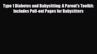 Read ‪Type 1 Diabetes and Babysitting: A Parent's Toolkit: Includes Pull-out Pages for Babysitters‬