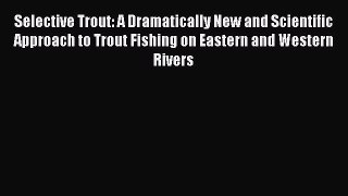 Read Selective Trout: A Dramatically New and Scientific Approach to Trout Fishing on Eastern