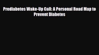 Read ‪Prediabetes Wake-Up Call: A Personal Road Map to Prevent Diabetes‬ Ebook Free