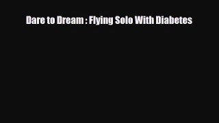 Read ‪Dare to Dream : Flying Solo With Diabetes‬ Ebook Free